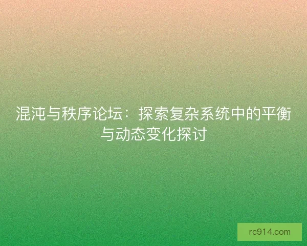 混沌与秩序论坛：探索复杂系统中的平衡与动态变化探讨
