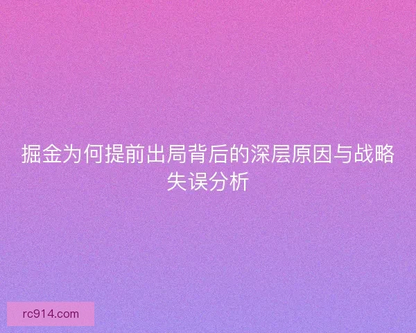 掘金为何提前出局背后的深层原因与战略失误分析 掘金为何提前出局背后的深层原因与战略失误分析